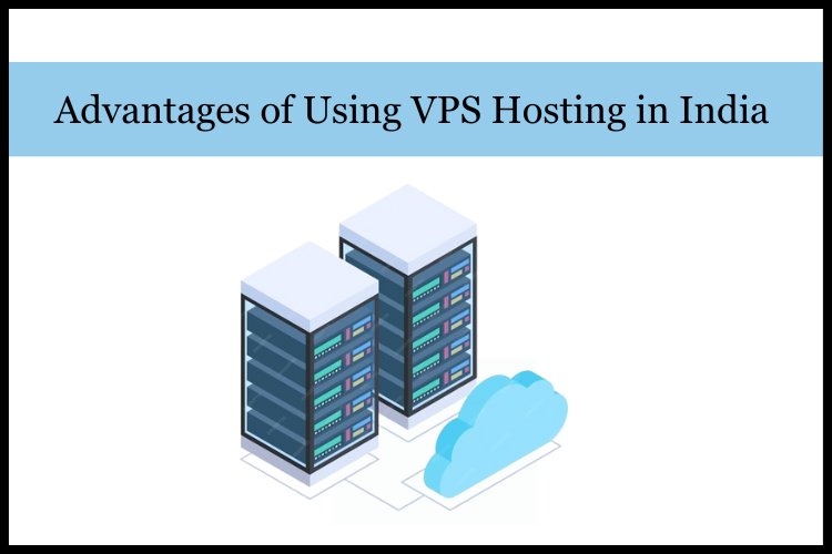 Advantages of Using VPS Hosting in India